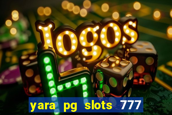 yara pg slots 777 paga mesmo